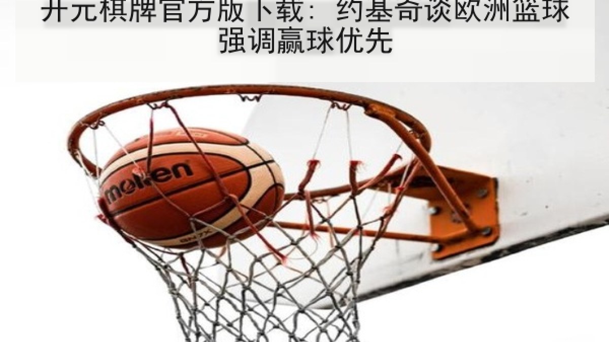 开元棋牌官方版下载: 约基奇谈欧洲篮球强调赢球优先
